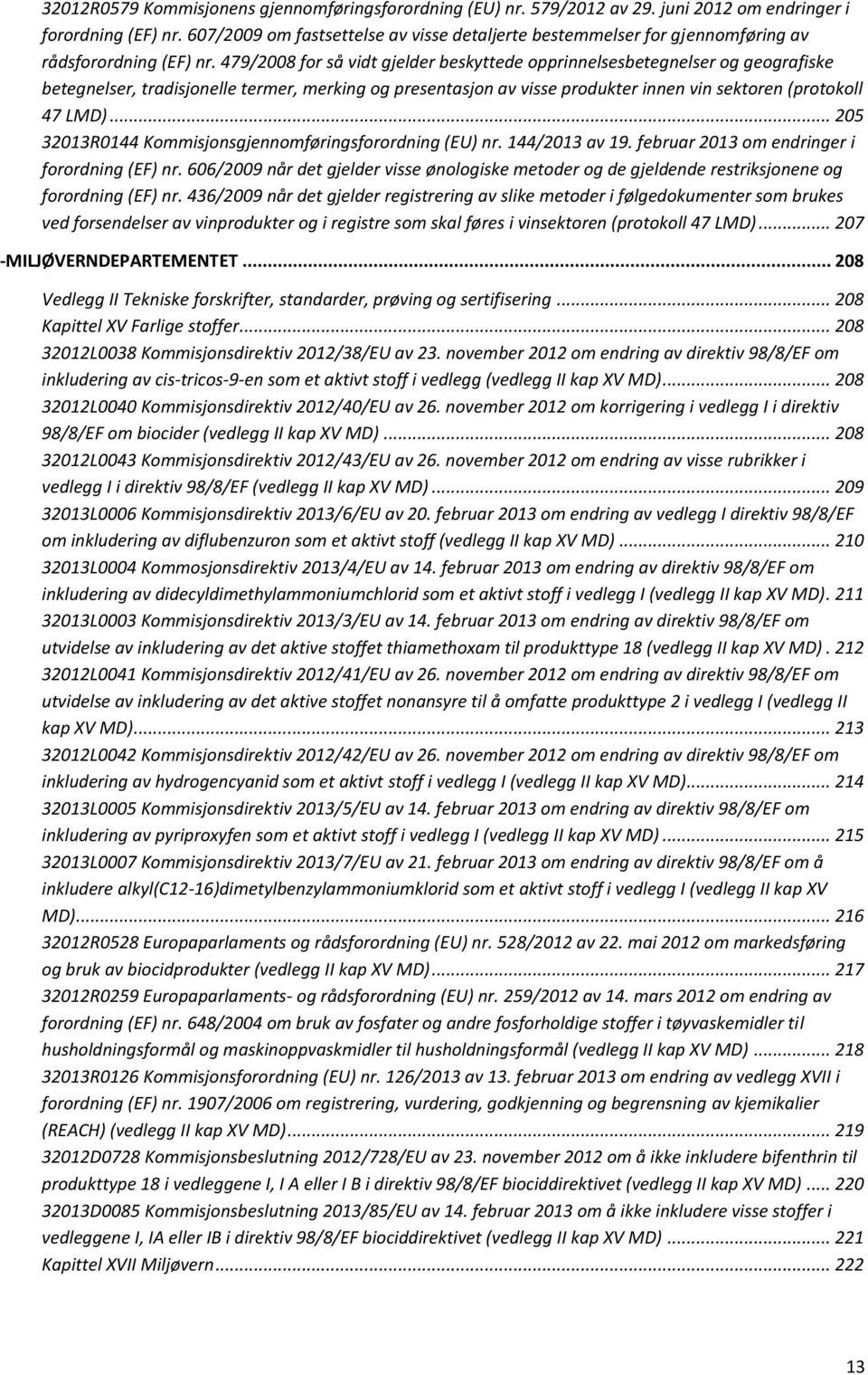 479/2008 for så vidt gjelder beskyttede opprinnelsesbetegnelser og geografiske betegnelser, tradisjonelle termer, merking og presentasjon av visse produkter innen vin sektoren (protokoll 47 LMD).