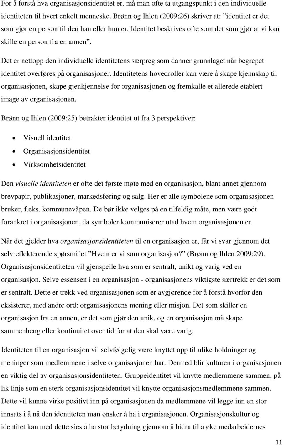 Det er nettopp den individuelle identitetens særpreg som danner grunnlaget når begrepet identitet overføres på organisasjoner.