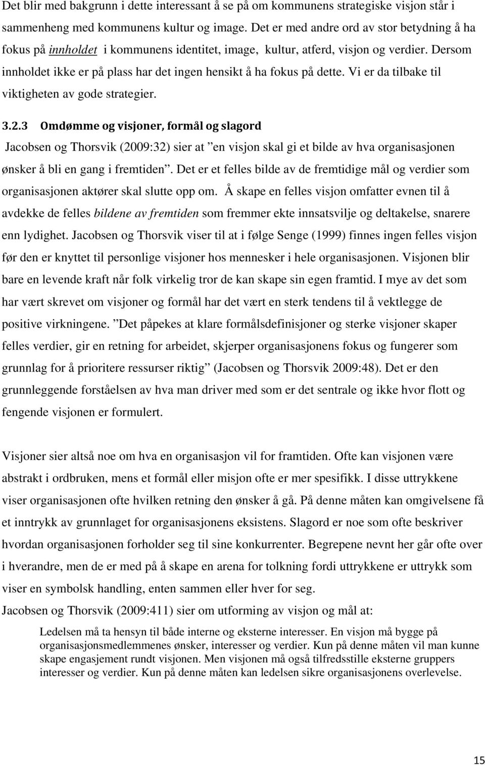 Dersom innholdet ikke er på plass har det ingen hensikt å ha fokus på dette. Vi er da tilbake til viktigheten av gode strategier. 3.2.