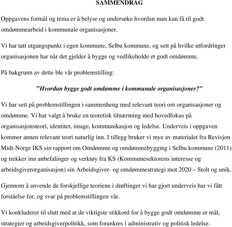 På bakgrunn av dette ble vår problemstilling: Hvordan bygge godt omdømme i kommunale organisasjoner? Vi har sett på problemstillingen i sammenheng med relevant teori om organisasjoner og omdømme.