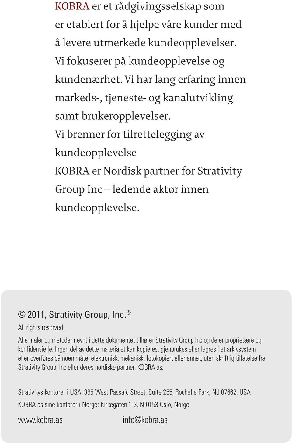 Vi brenner for tilrettelegging av kundeopplevelse KOBRA er Nordisk partner for Strativity Group Inc ledende aktør innen kundeopplevelse. 2011, Strativity Group, Inc. All rights reserved.