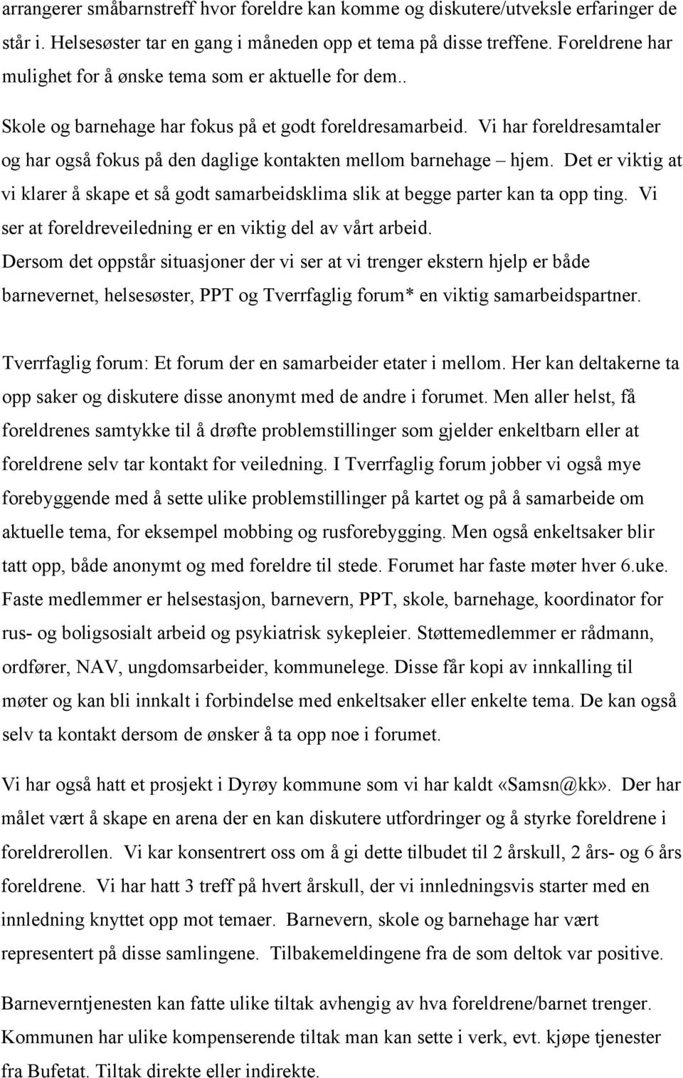 Vi har foreldresamtaler og har også fokus på den daglige kontakten mellom barnehage hjem. Det er viktig at vi klarer å skape et så godt samarbeidsklima slik at begge parter kan ta opp ting.