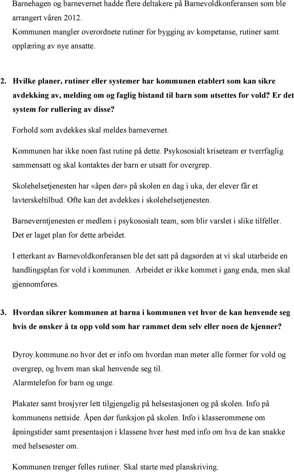 Hvilke planer, rutiner eller systemer har kommunen etablert som kan sikre avdekking av, melding om og faglig bistand til barn som utsettes for vold? Er det system for rullering av disse?