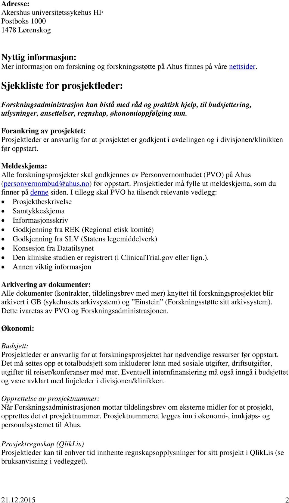 Forankring av prosjektet: Prosjektleder er ansvarlig for at prosjektet er godkjent i avdelingen og i divisjonen/klinikken før oppstart.