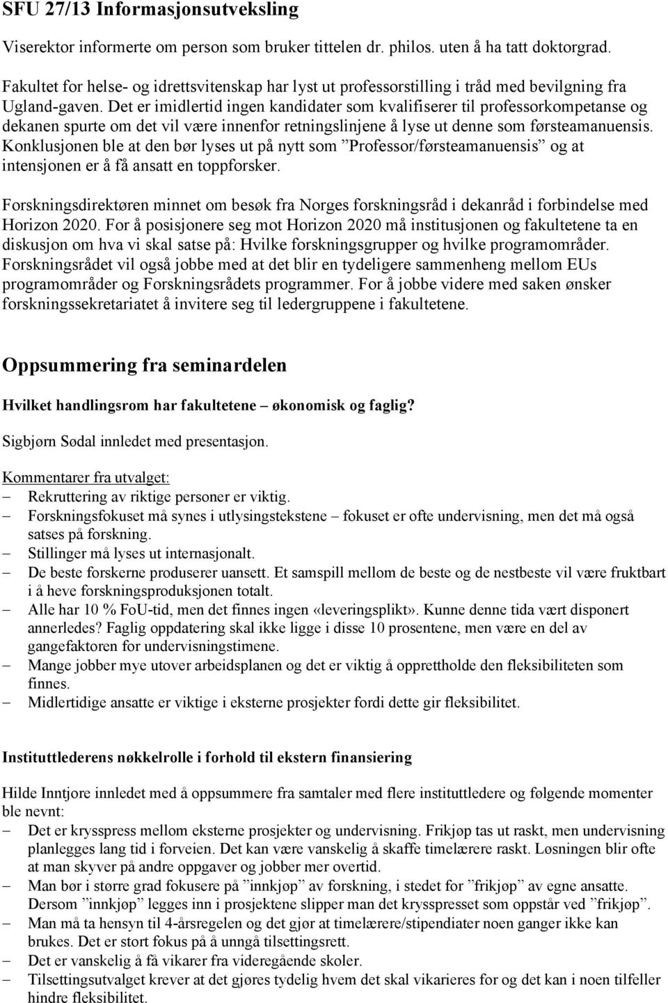 Det er imidlertid ingen kandidater som kvalifiserer til professorkompetanse og dekanen spurte om det vil være innenfor retningslinjene å lyse ut denne som førsteamanuensis.