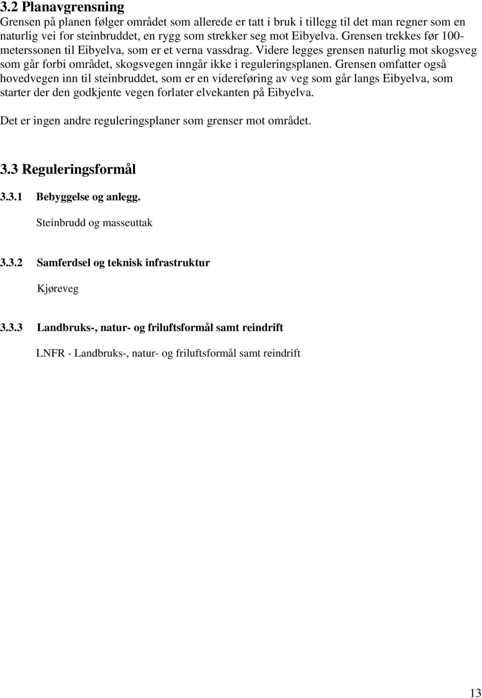 Grensen omfatter også hovedvegen inn til steinbruddet, som er en videreføring av veg som går langs Eibyelva, som starter der den godkjente vegen forlater elvekanten på Eibyelva.