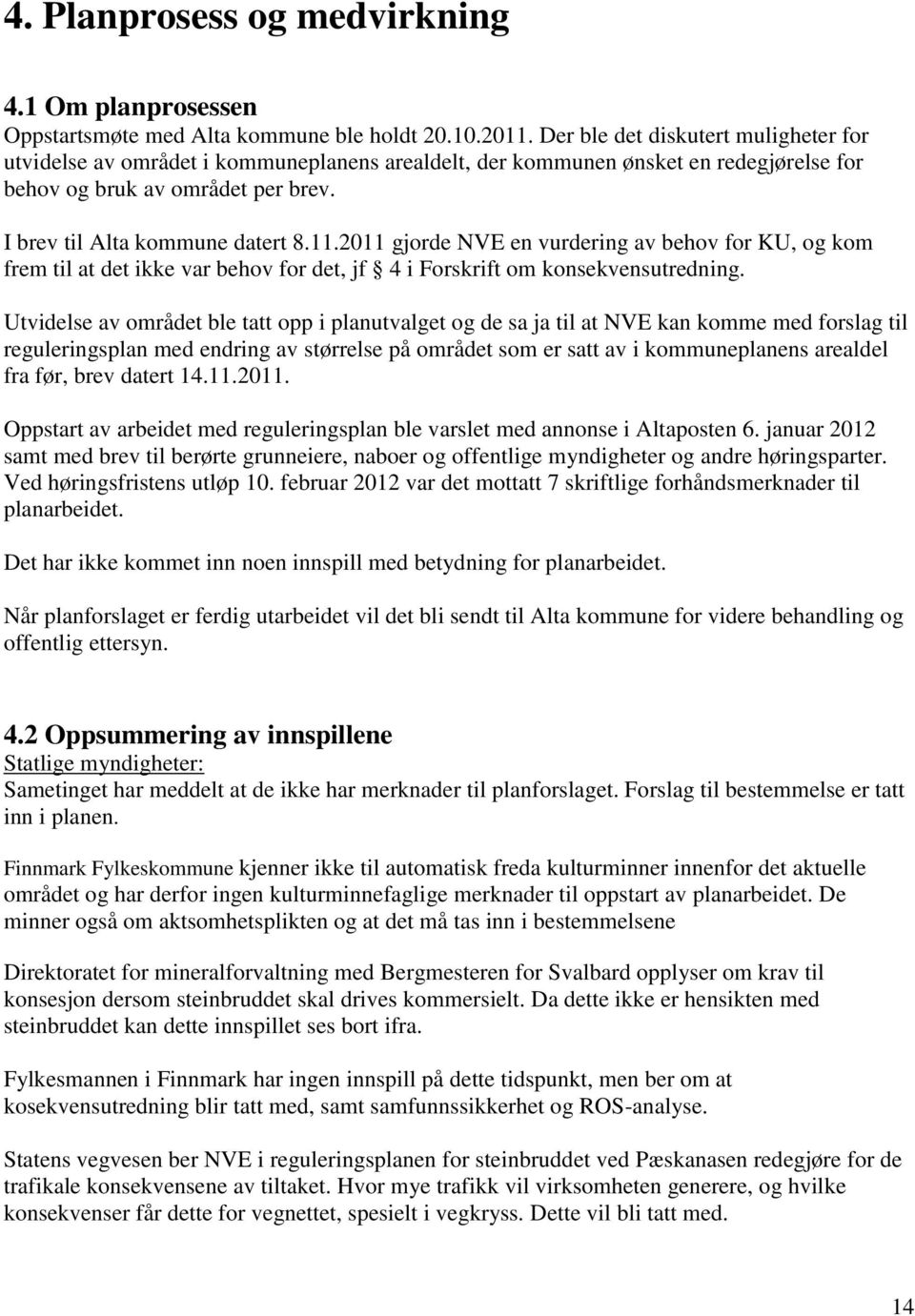 2011 gjorde NVE en vurdering av behov for KU, og kom frem til at det ikke var behov for det, jf 4 i Forskrift om konsekvensutredning.