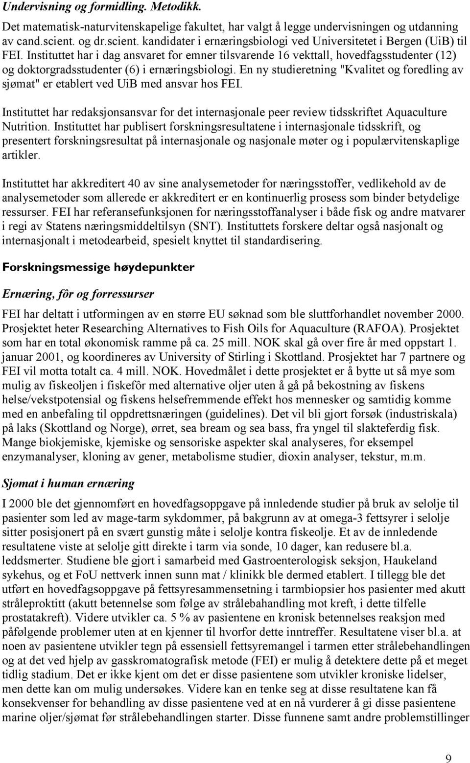 Instituttet har i dag ansvaret for emner tilsvarende 16 vekttall, hovedfagsstudenter (12) og doktorgradsstudenter (6) i ernæringsbiologi.