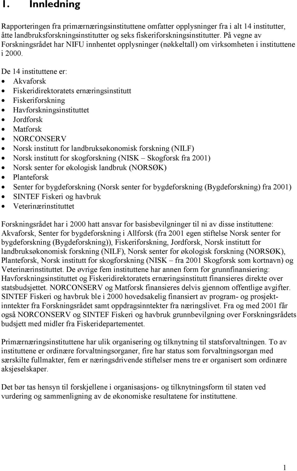 De 14 instituttene er: Akvaforsk Fiskeridirektoratets ernæringsinstitutt Fiskeriforskning Havforskningsinstituttet Jordforsk Matforsk NORCONSERV Norsk institutt for landbruksøkonomisk forskning