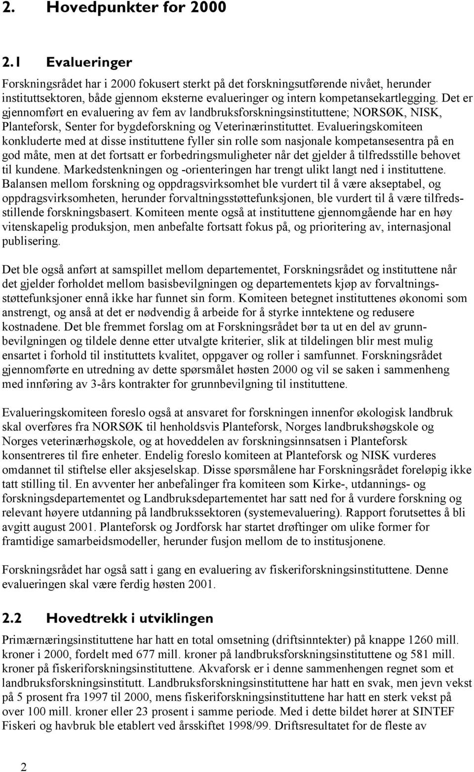 Det er gjennomført en evaluering av fem av landbruksforskningsinstituttene; NORSØK, NISK, Planteforsk, Senter for bygdeforskning og Veterinærinstituttet.