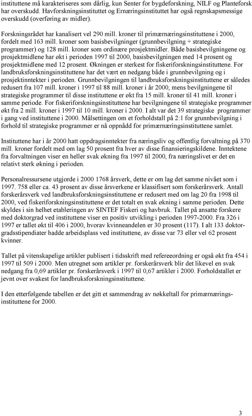 kroner til primærnæringsinstituttene i 2000, fordelt med 163 mill. kroner som basisbevilgninger (grunnbevilgning + strategiske programmer) og 128 mill. kroner som ordinære prosjektmidler.