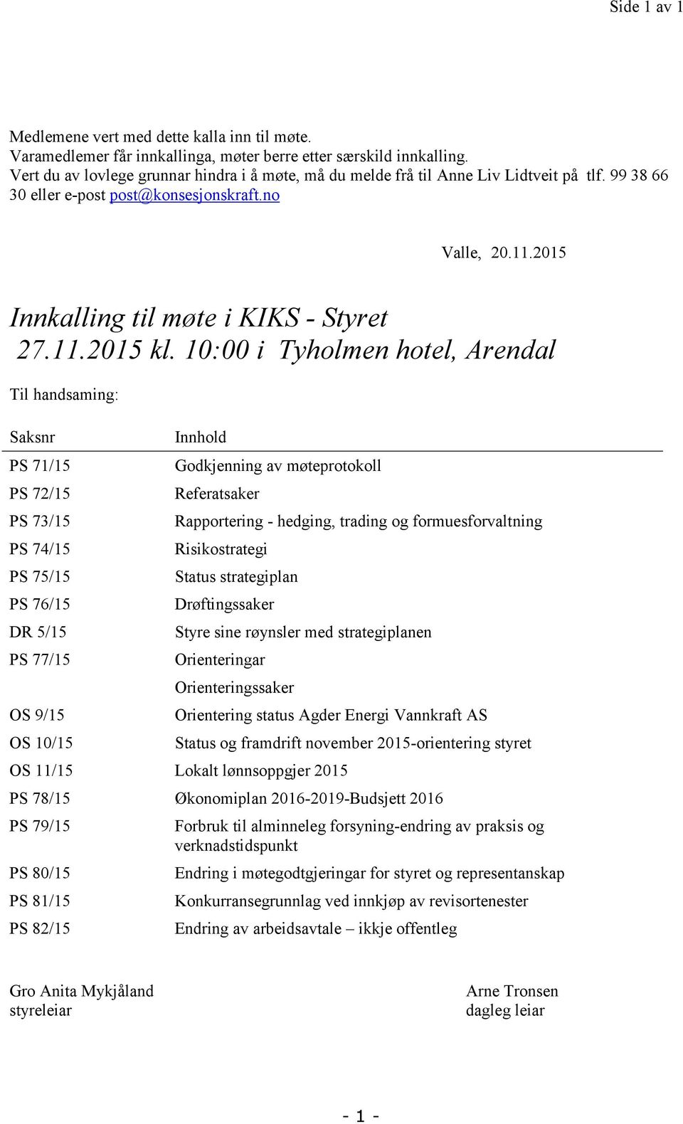 10:00 i Tyholmen hotel, Arendal Til handsaming: Saksnr PS 71/15 PS 72/15 PS 73/15 PS 74/15 PS 75/15 PS 76/15 DR 5/15 PS 77/15 OS 9/15 OS 10/15 Innhold Godkjenning av møteprotokoll Referatsaker