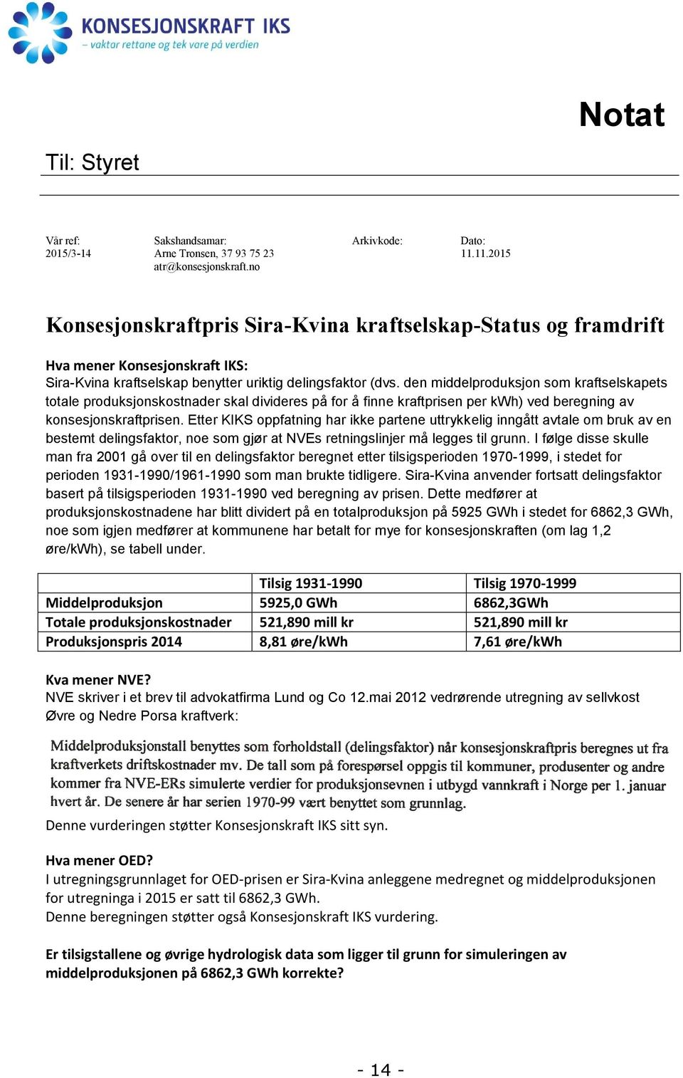 den middelproduksjon som kraftselskapets totale produksjonskostnader skal divideres på for å finne kraftprisen per kwh) ved beregning av konsesjonskraftprisen.