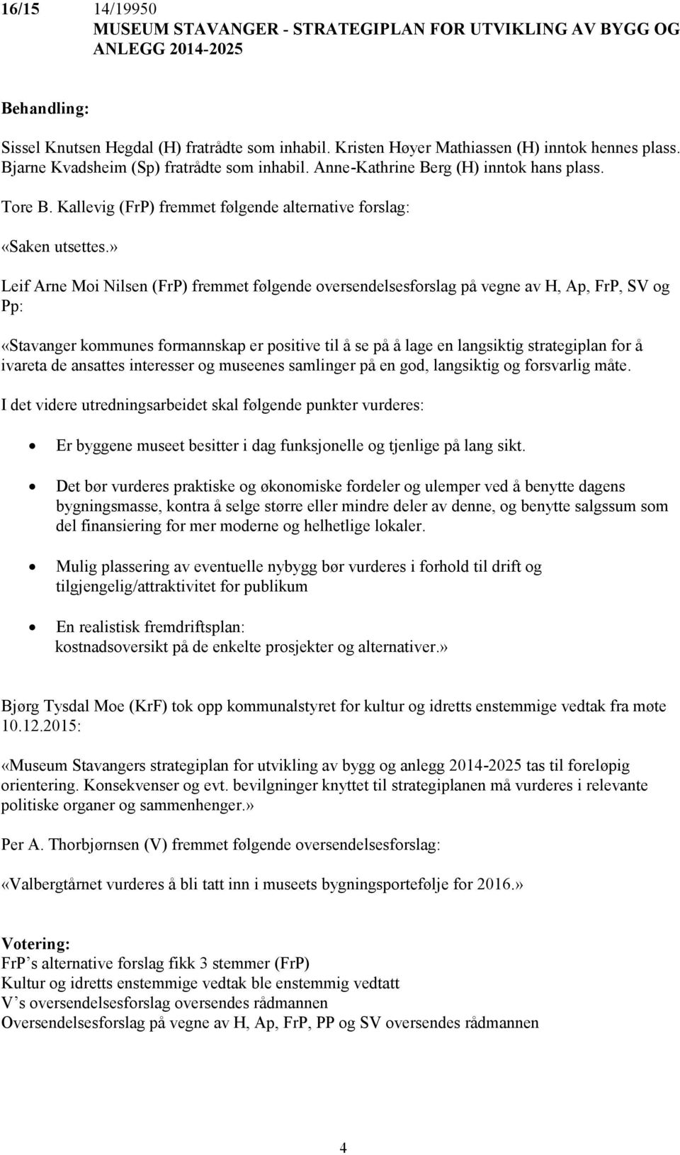 » Leif Arne Moi Nilsen (FrP) fremmet følgende oversendelsesforslag på vegne av H, Ap, FrP, SV og Pp: «Stavanger kommunes formannskap er positive til å se på å lage en langsiktig strategiplan for å