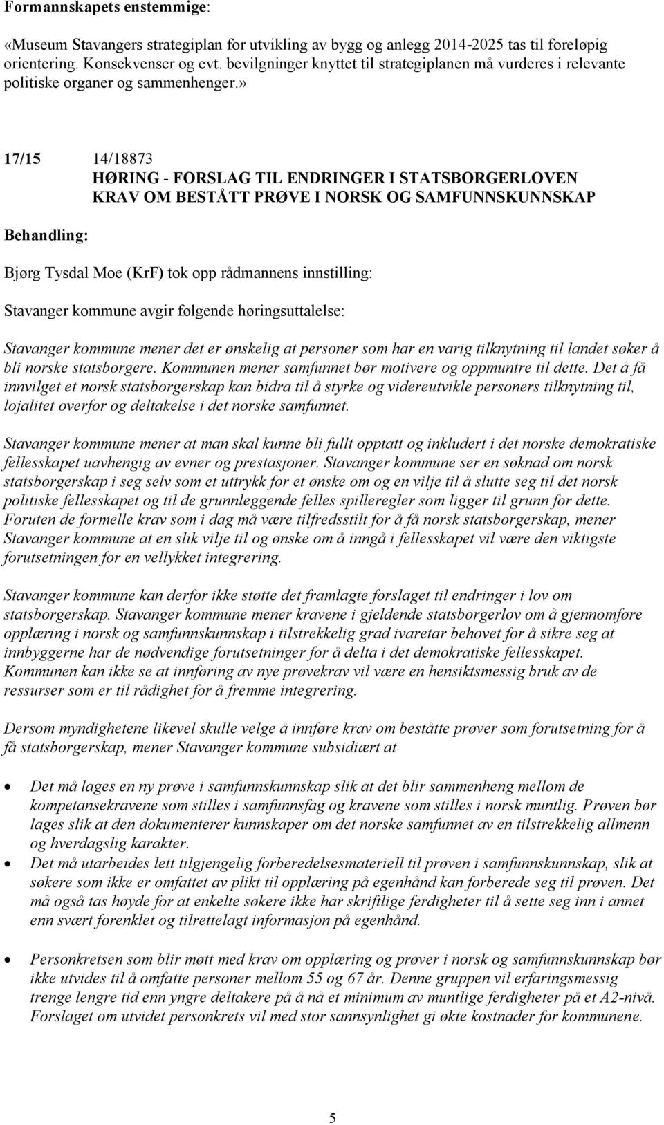 » 17/15 14/18873 HØRING - FORSLAG TIL ENDRINGER I STATSBORGERLOVEN KRAV OM BESTÅTT PRØVE I NORSK OG SAMFUNNSKUNNSKAP Bjørg Tysdal Moe (KrF) tok opp rådmannens innstilling: Stavanger kommune avgir
