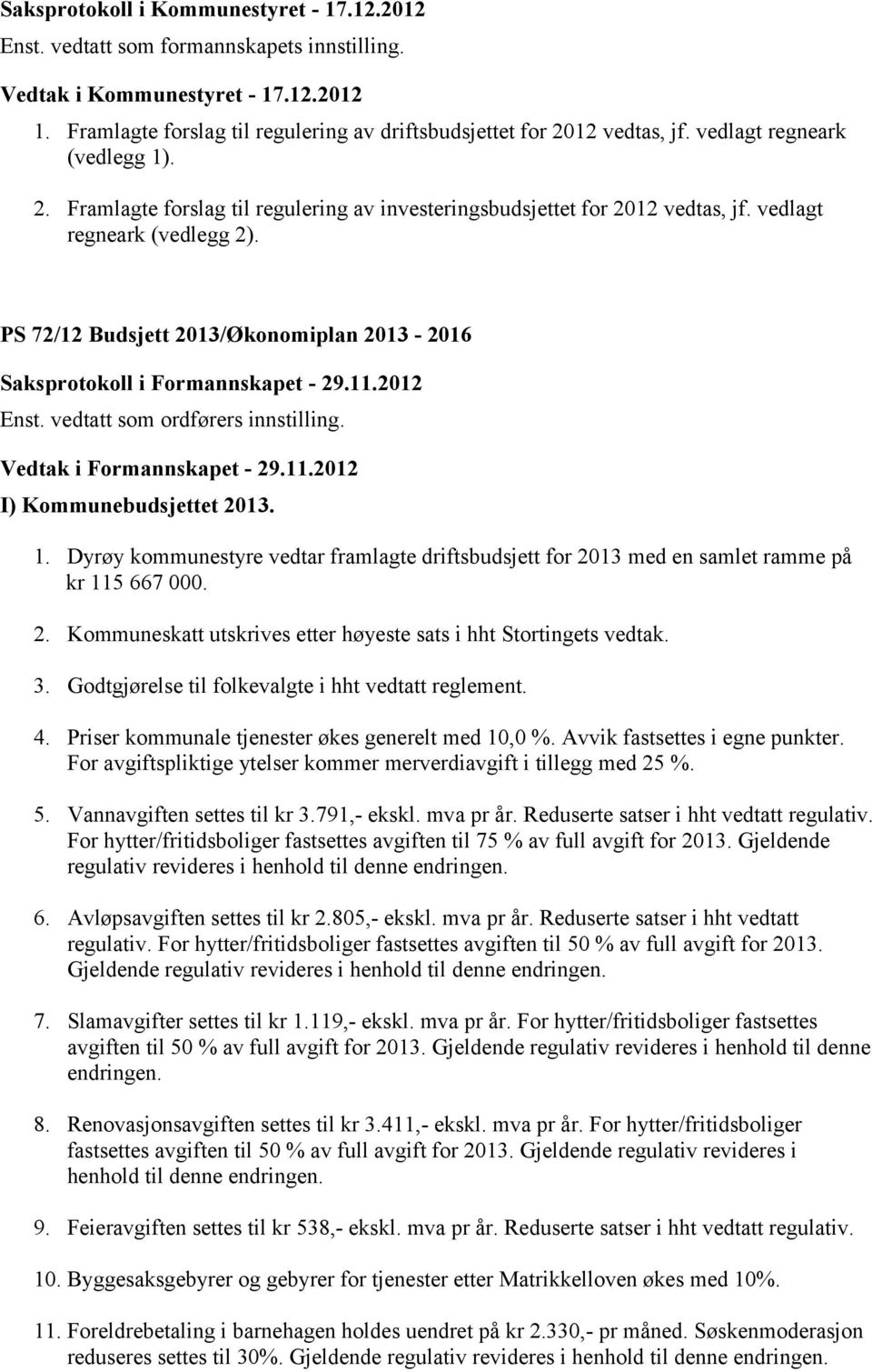 1. Dyrøy kommunestyre vedtar framlagte driftsbudsjett for 2013 med en samlet ramme på kr 115 667 000. 2. Kommuneskatt utskrives etter høyeste sats i hht Stortingets vedtak. 3.