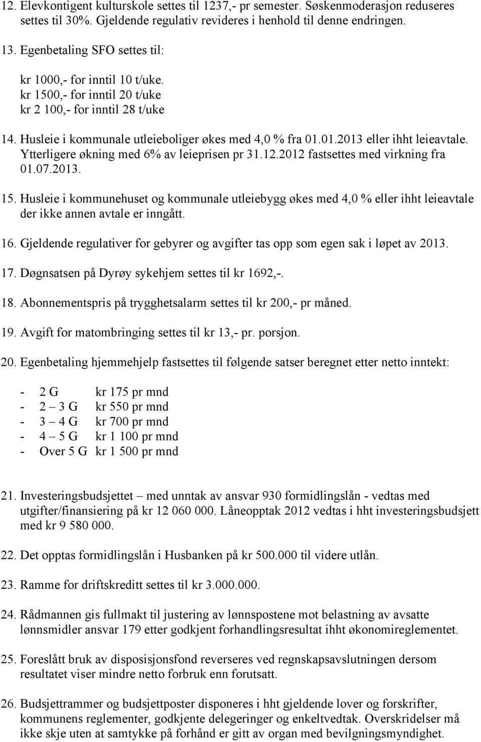 01.2013 eller ihht leieavtale. Ytterligere økning med 6% av leieprisen pr 31.12.2012 fastsettes med virkning fra 01.07.2013. 15.