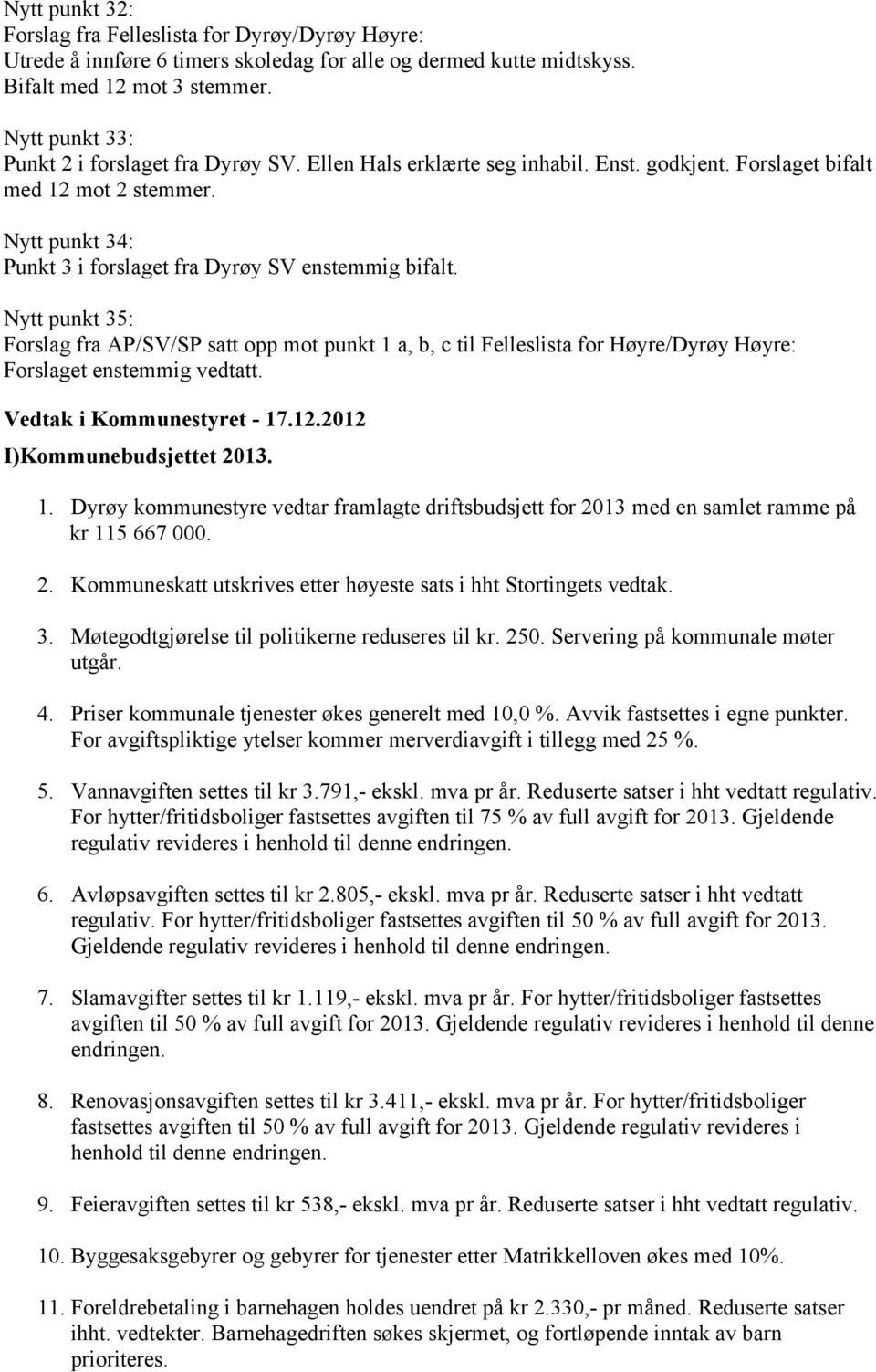 Nytt punkt 34: Punkt 3 i forslaget fra Dyrøy SV enstemmig bifalt. Nytt punkt 35: Forslag fra AP/SV/SP satt opp mot punkt 1 a, b, c til Felleslista for Høyre/Dyrøy Høyre: Forslaget enstemmig vedtatt.