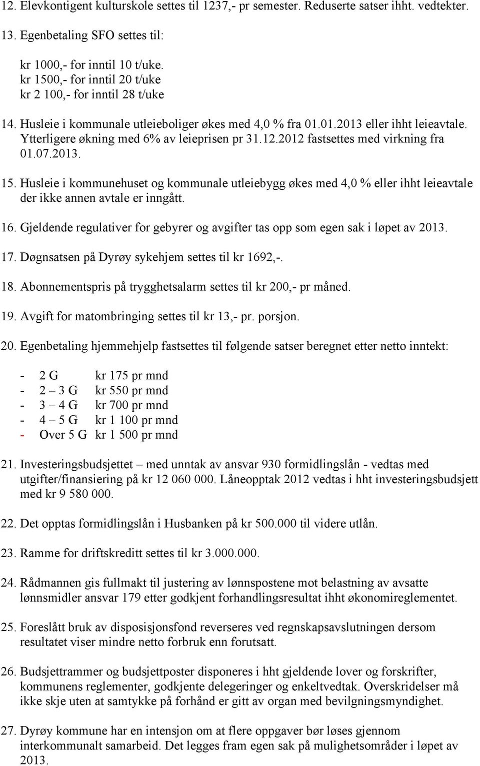 12.2012 fastsettes med virkning fra 01.07.2013. 15. Husleie i kommunehuset og kommunale utleiebygg økes med 4,0 % eller ihht leieavtale der ikke annen avtale er inngått. 16.