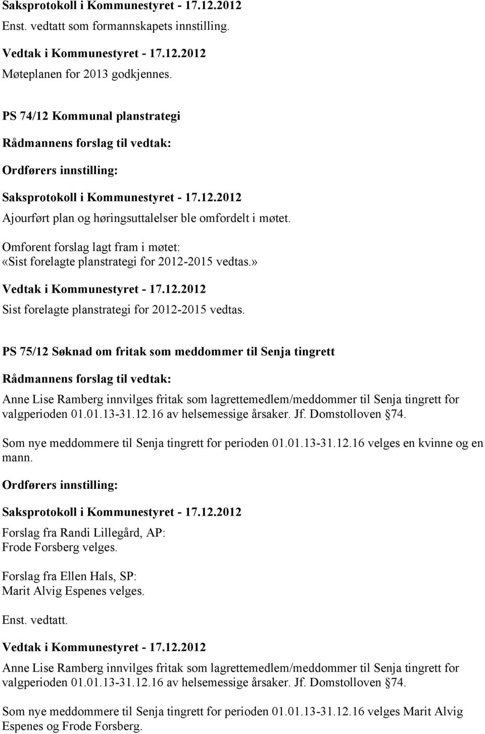 PS 75/12 Søknad om fritak som meddommer til Senja tingrett Anne Lise Ramberg innvilges fritak som lagrettemedlem/meddommer til Senja tingrett for valgperioden 01.01.13-31.12.16 av helsemessige årsaker.