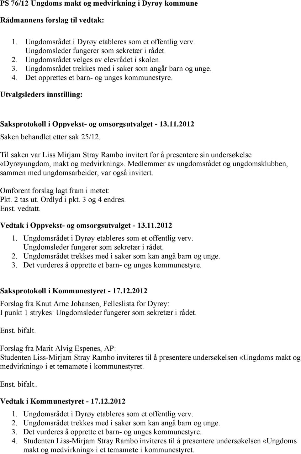 2012 Saken behandlet etter sak 25/12. Til saken var Liss Mirjam Stray Rambo invitert for å presentere sin undersøkelse «Dyrøyungdom, makt og medvirkning».