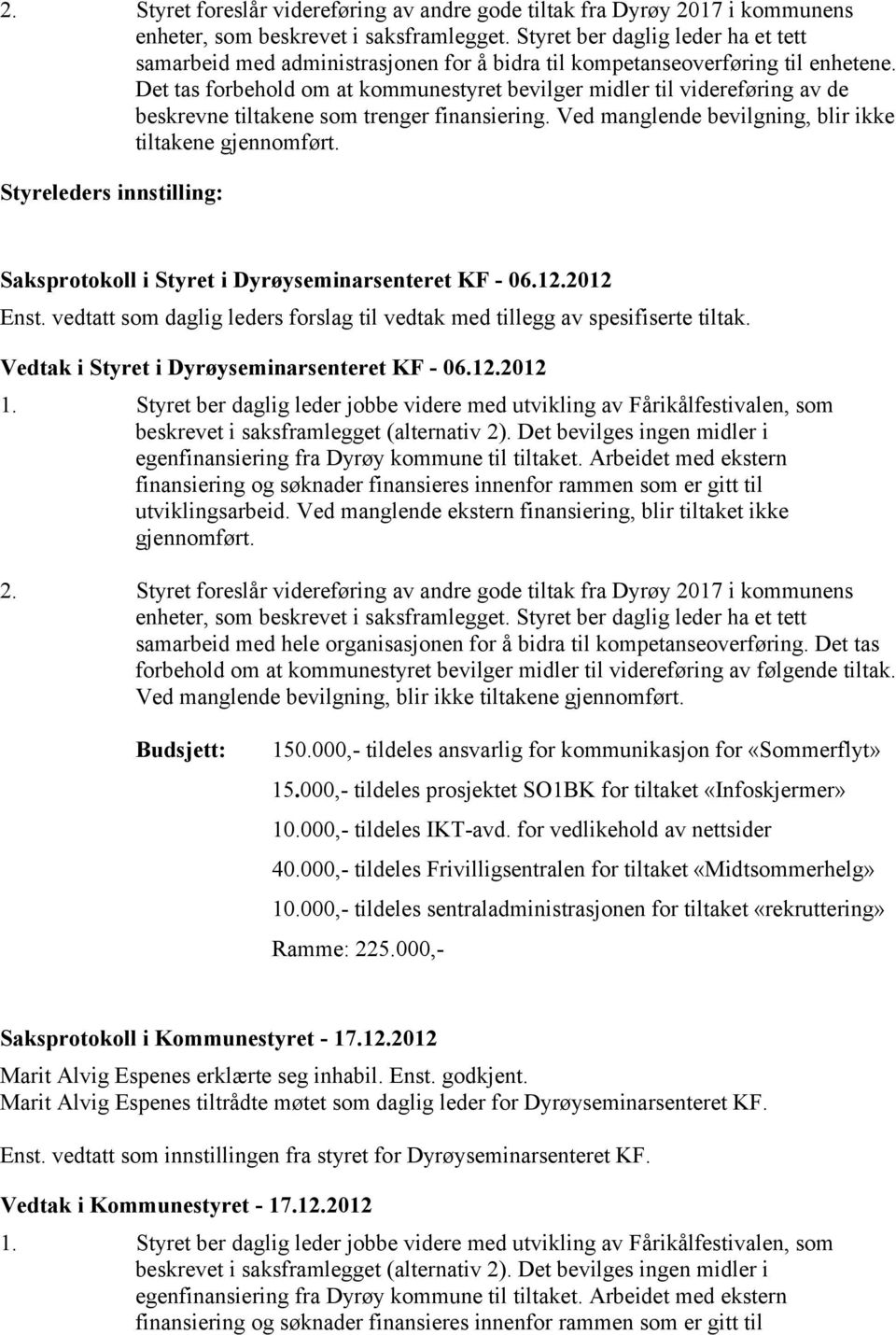 Det tas forbehold om at kommunestyret bevilger midler til videreføring av de beskrevne tiltakene som trenger finansiering. Ved manglende bevilgning, blir ikke tiltakene gjennomført.