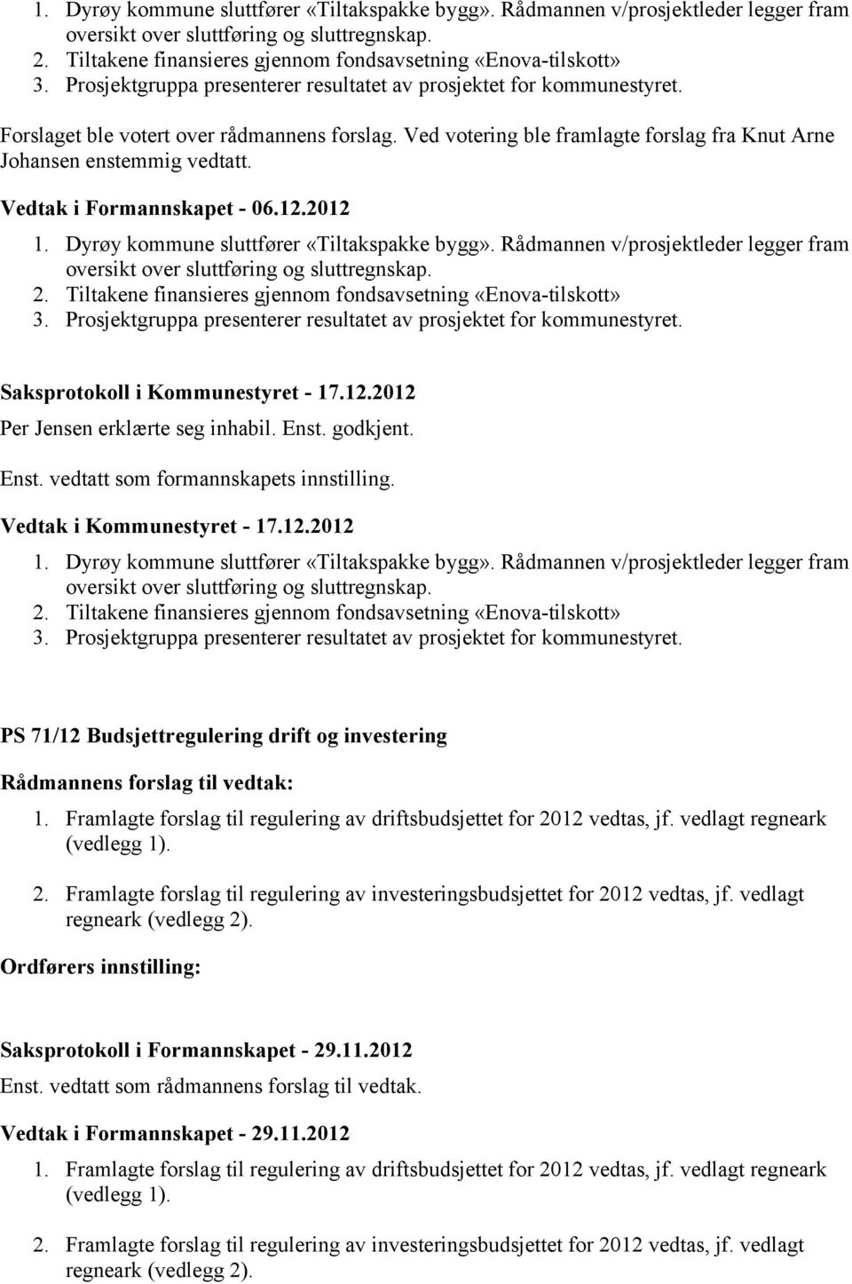 Vedtak i Formannskapet - 06.12.2012  Prosjektgruppa presenterer resultatet av prosjektet for kommunestyret. Per Jensen erklærte seg inhabil. Enst. godkjent. Enst. vedtatt som formannskapets innstilling.