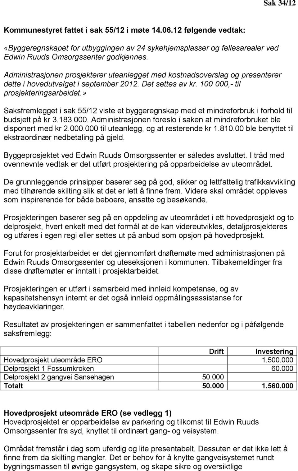 » Saksfremlegget i sak 55/12 viste et byggeregnskap med et mindreforbruk i forhold til budsjett på kr 3.183.000. Administrasjonen foreslo i saken at mindreforbruket ble disponert med kr 2.000.000 til uteanlegg, og at resterende kr 1.