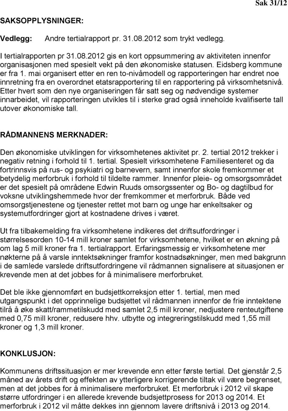 Etter hvert som den nye organiseringen får satt seg og nødvendige systemer innarbeidet, vil rapporteringen utvikles til i sterke grad også inneholde kvalifiserte tall utover økonomiske tall.