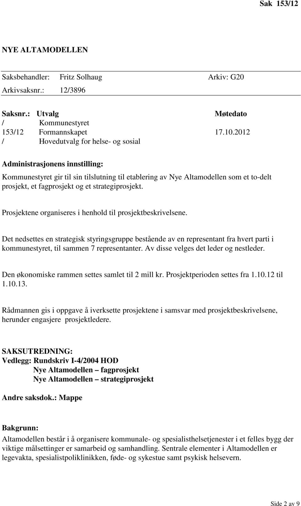 strategiprosjekt. Prosjektene organiseres i henhold til prosjektbeskrivelsene.