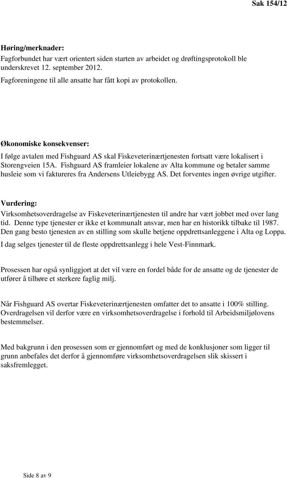 Fishguard AS framleier lokalene av Alta kommune og betaler samme husleie som vi faktureres fra Andersens Utleiebygg AS. Det forventes ingen øvrige utgifter.