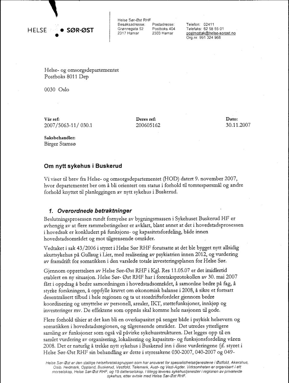 november 2007, hvor departementet ber om å bli orientert om status i forhold til tomtespørsmål og andre forhold knyttet til planleggingen av nytt sykehus i Buskerud. 1.