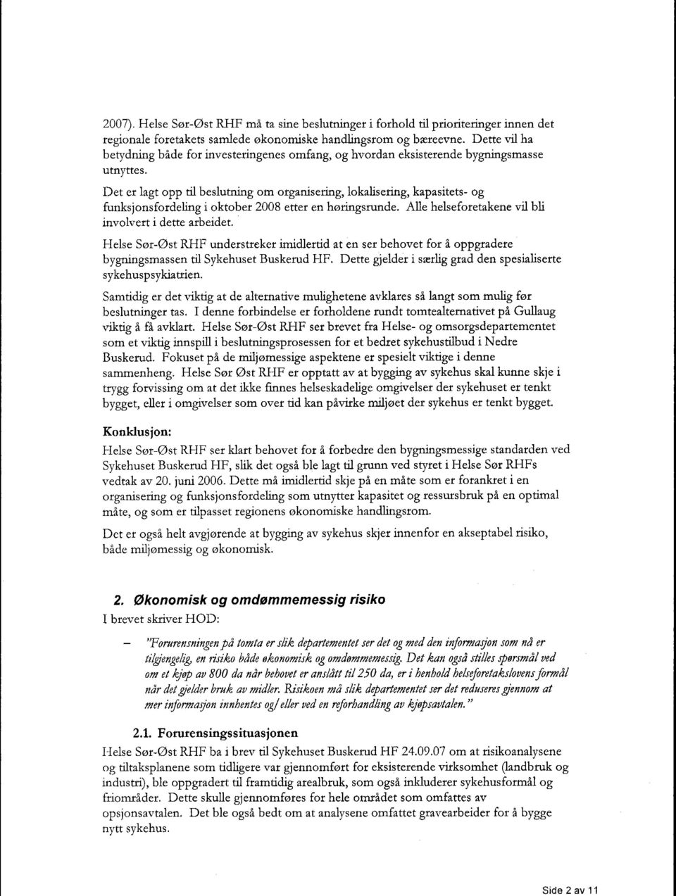 Det er lagt opp til beslutning om organisering, lokalisering, kapasitets- og funksjonsfordeling i oktober 2008 etter en høringsrunde. Alle helseforetakene vil bli involvert i dette arbeidet.