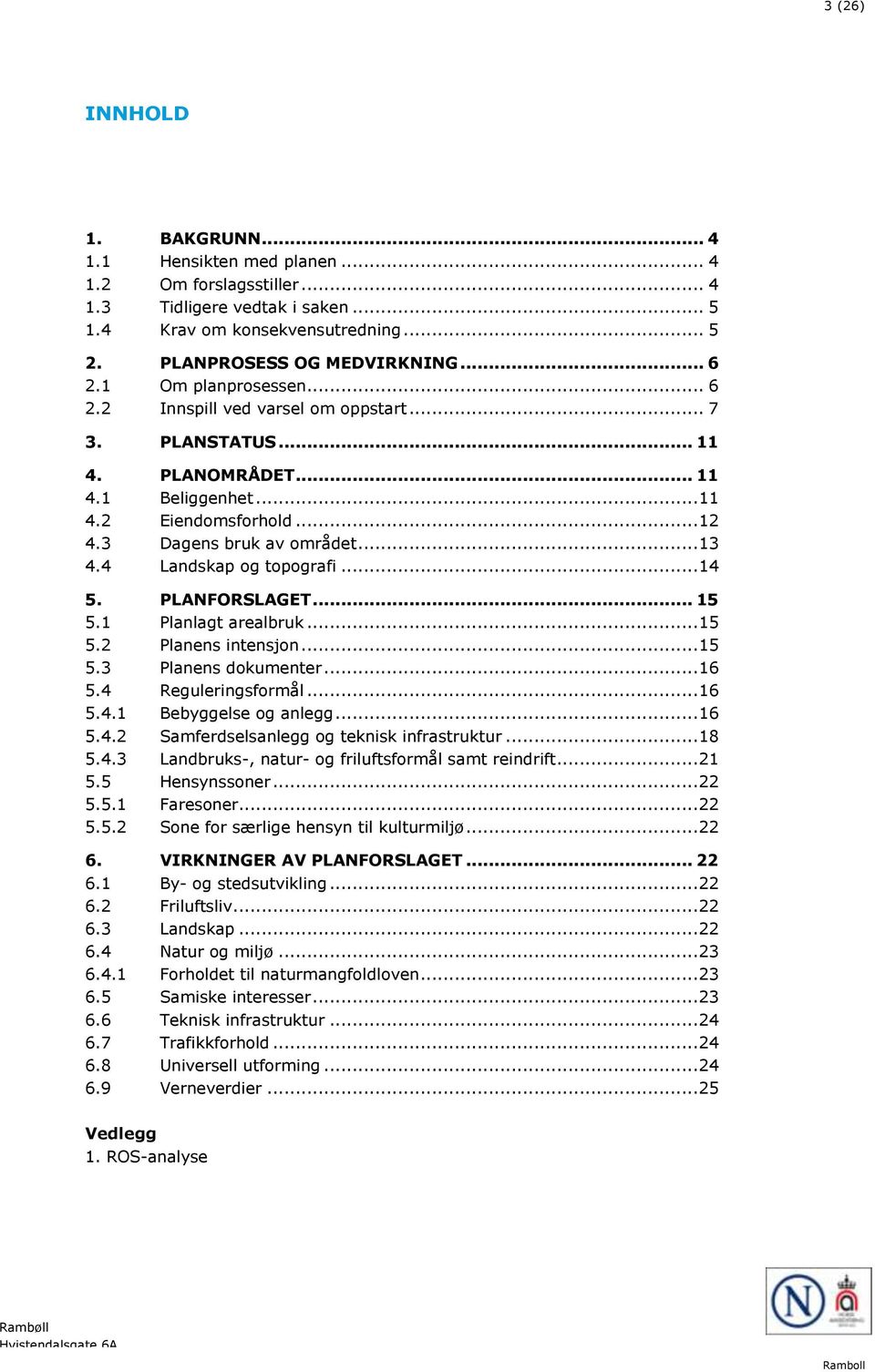 4 Landskap og topografi... 14 5. PLANFORSLAGET... 15 5.1 Planlagt arealbruk... 15 5.2 Planens intensjon... 15 5.3 Planens dokumenter... 16 5.4 Reguleringsformål... 16 5.4.1 Bebyggelse og anlegg... 16 5.4.2 Samferdselsanlegg og teknisk infrastruktur.