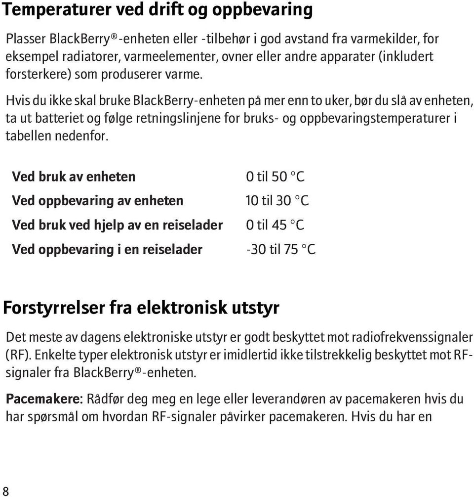 Hvis du ikke skal bruke BlackBerry-enheten på mer enn to uker, bør du slå av enheten, ta ut batteriet og følge retningslinjene for bruks- og oppbevaringstemperaturer i tabellen nedenfor.