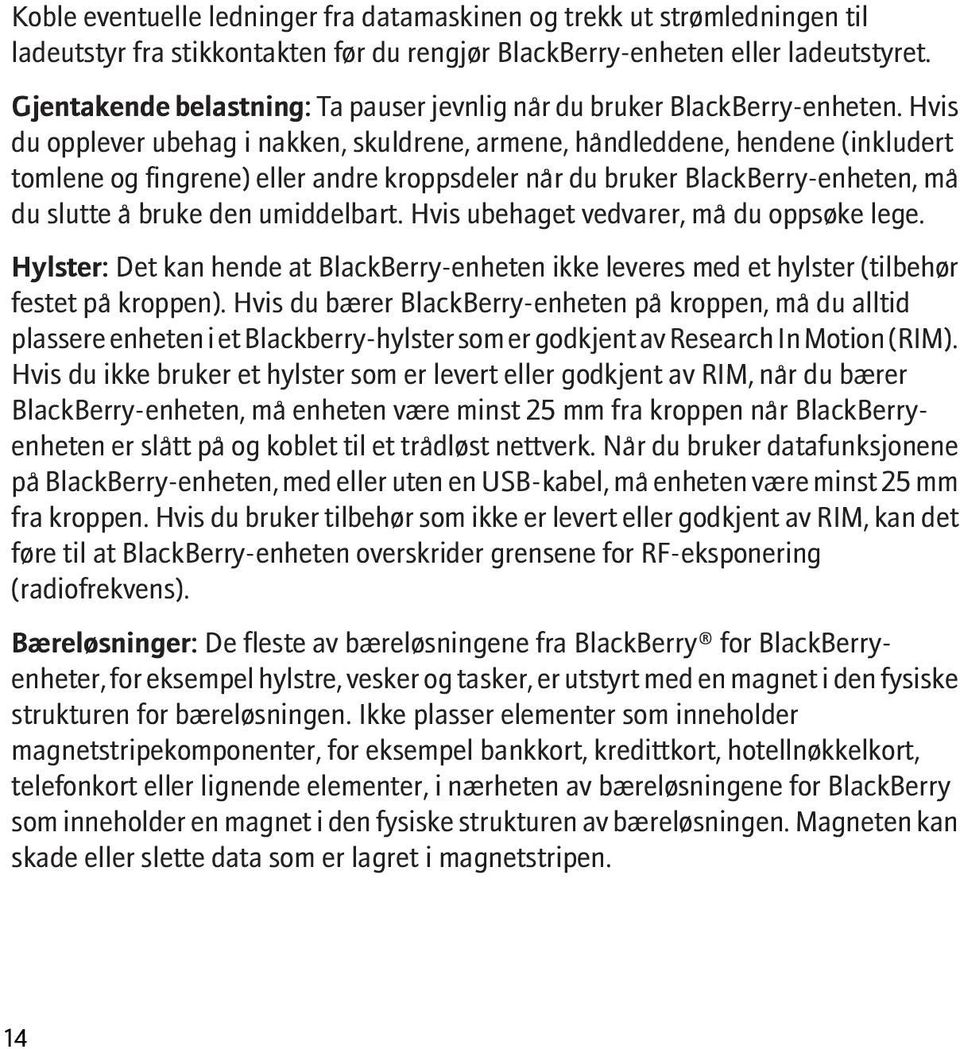 Hvis du opplever ubehag i nakken, skuldrene, armene, håndleddene, hendene (inkludert tomlene og fingrene) eller andre kroppsdeler når du bruker BlackBerry-enheten, må du slutte å bruke den