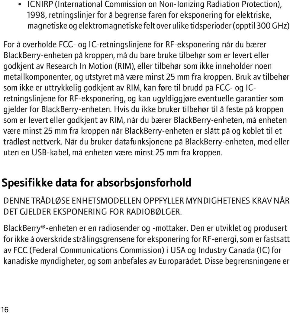 Research In Motion (RIM), eller tilbehør som ikke inneholder noen metallkomponenter, og utstyret må være minst 25 mm fra kroppen.