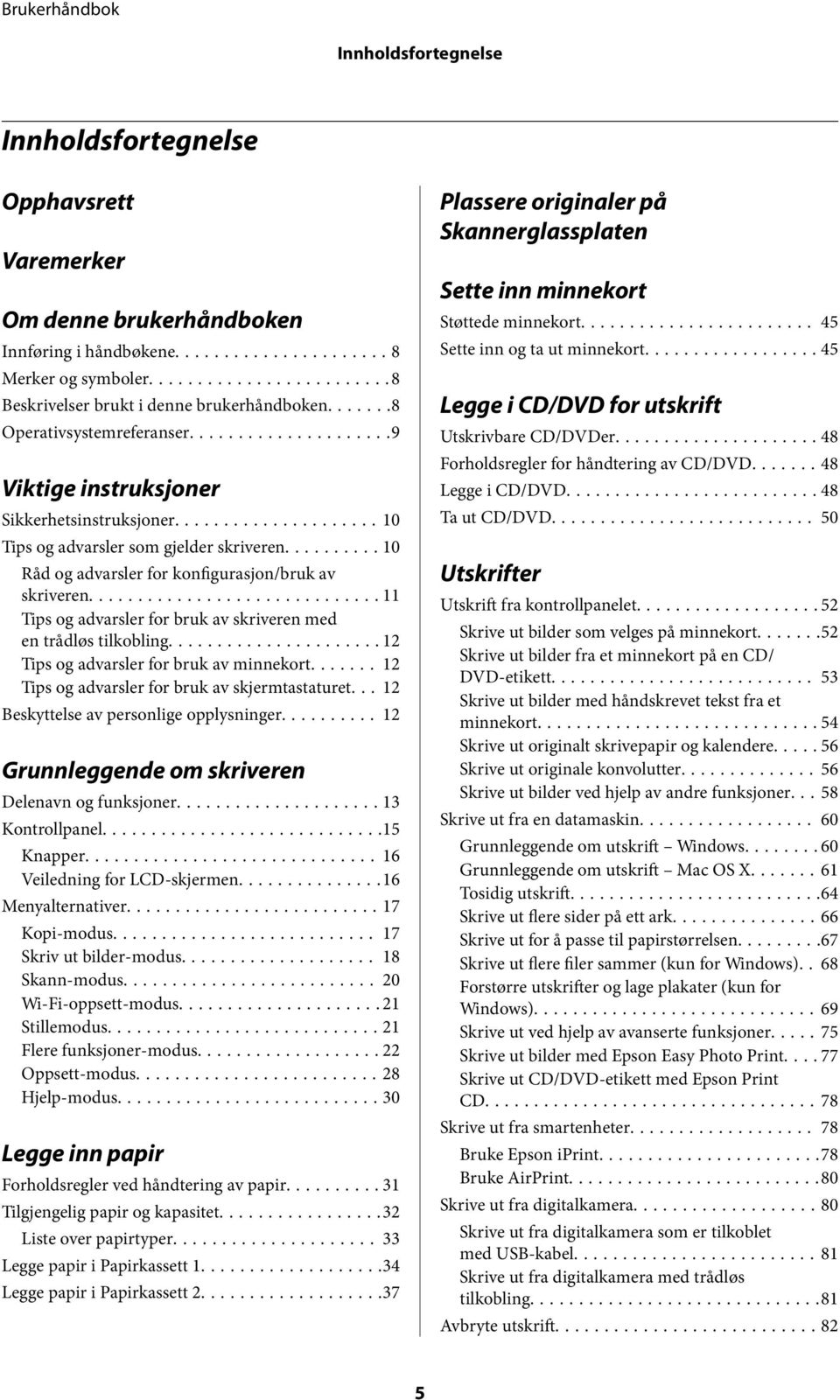 ..11 Tips og advarsler for bruk av skriveren med en trådløs tilkobling...12 Tips og advarsler for bruk av minnekort... 12 Tips og advarsler for bruk av skjermtastaturet.