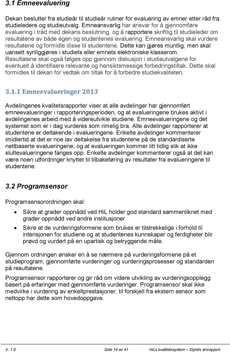 Emneansvarlig skal vurdere resultatene og formidle disse til studentene. Dette kan gjøres muntlig, men skal uansett synliggjøres i studiets eller emnets elektroniske klasserom.