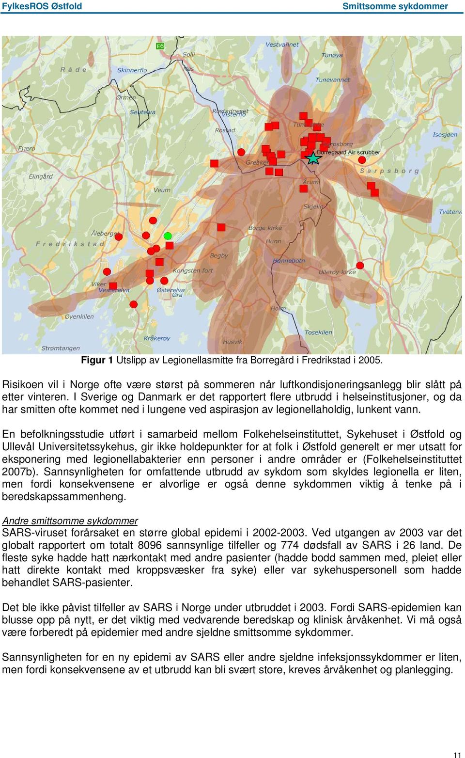 I Sverige og Danmark er det rapportert flere utbrudd i helseinstitusjoner, og da har smitten ofte kommet ned i lungene ved aspirasjon av legionellaholdig, lunkent vann.