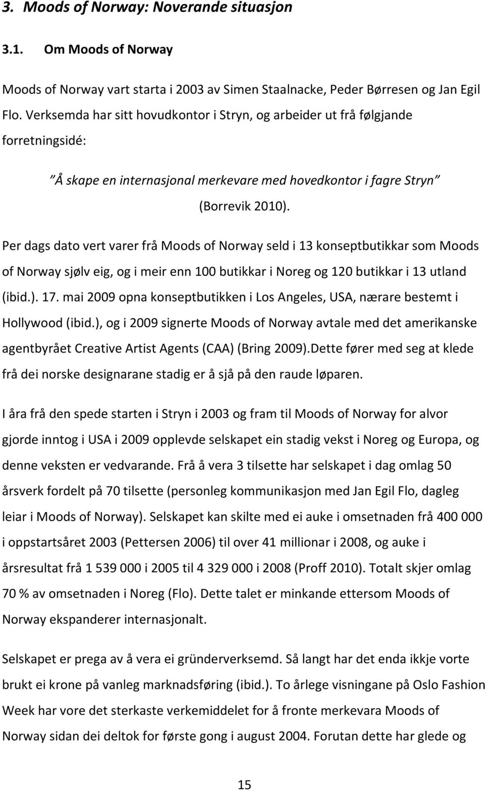 PerdagsdatovertvarerfråMoodsofNorwayseldi13konseptbutikkarsomMoods ofnorwaysjølveig,ogimeirenn100butikkarinoregog120butikkari13utland (ibid.).17.