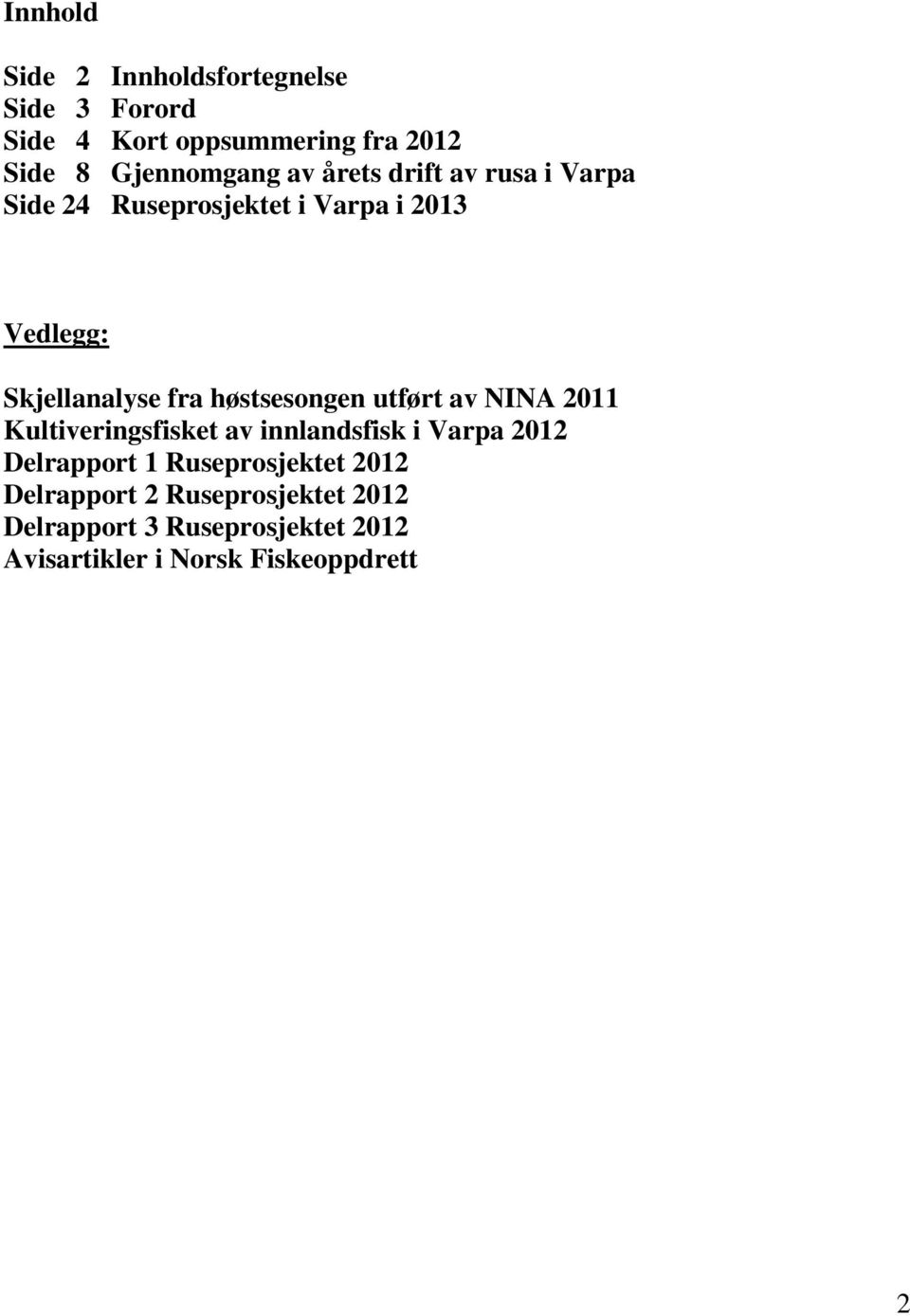 høstsesongen utført av NINA 2011 Kultiveringsfisket av innlandsfisk i Varpa 2012 Delrapport 1