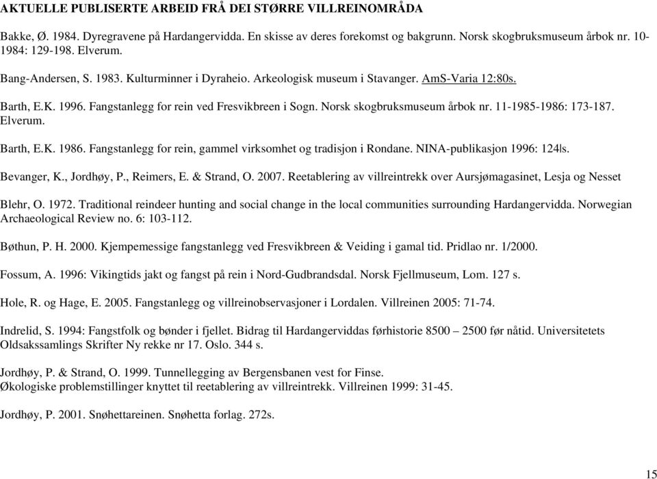 Norsk skogbruksmuseum årbok nr. 11-1985-1986: 173-187. Elverum. Barth, E.K. 1986. Fangstanlegg for rein, gammel virksomhet og tradisjon i Rondane. NINA-publikasjon 1996: 124 s. Bevanger, K.