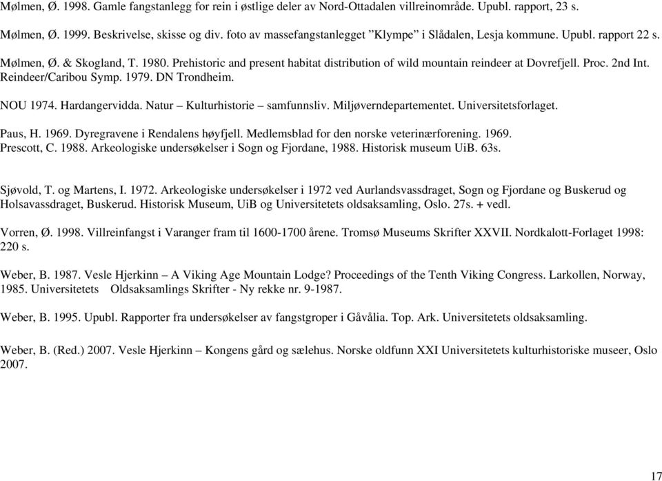 Proc. 2nd Int. Reindeer/Caribou Symp. 1979. DN Trondheim. NOU 1974. Hardangervidda. Natur Kulturhistorie samfunnsliv. Miljøverndepartementet. Universitetsforlaget. Paus, H. 1969.