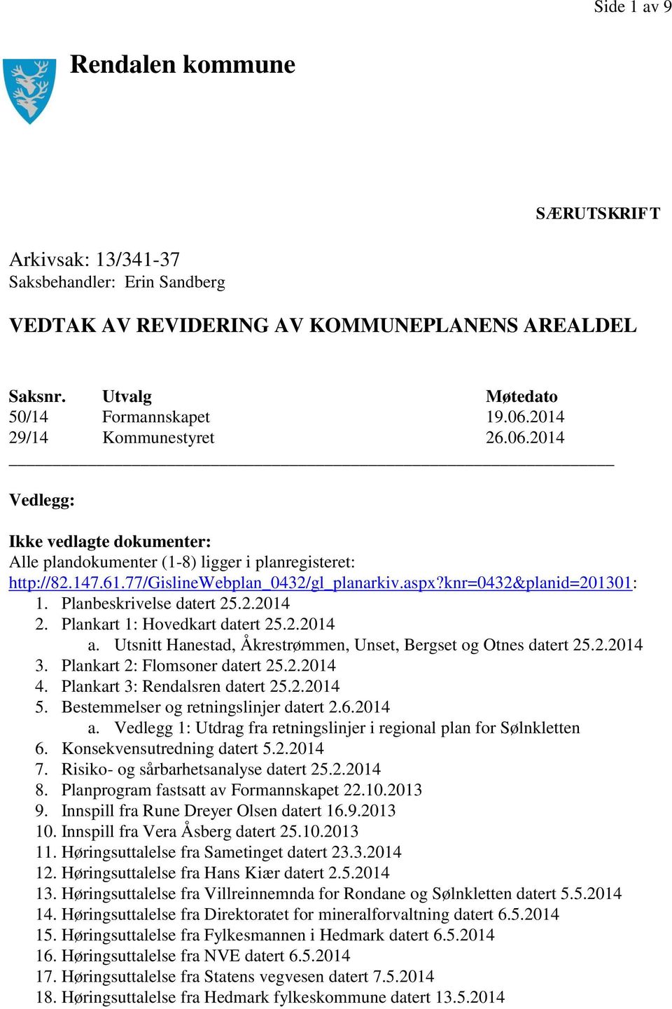 knr=0432&planid=201301: 1. Planbeskrivelse datert 25.2.2014 2. Plankart 1: Hovedkart datert 25.2.2014 a. Utsnitt Hanestad, Åkrestrømmen, Unset, Bergset og Otnes datert 25.2.2014 3.