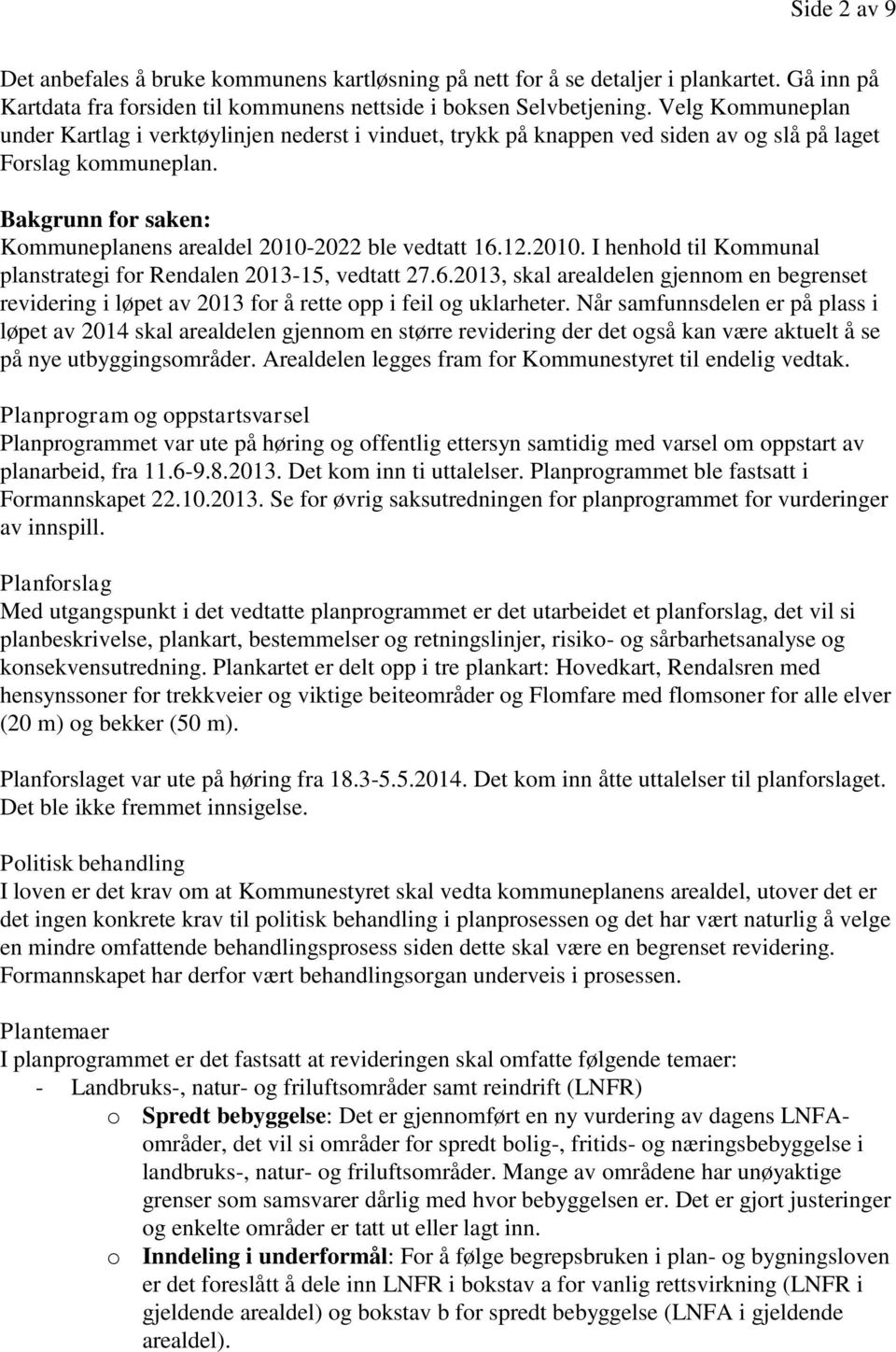 Bakgrunn for saken: Kommuneplanens arealdel 2010-2022 ble vedtatt 16.12.2010. I henhold til Kommunal planstrategi for Rendalen 2013-15, vedtatt 27.6.2013, skal arealdelen gjennom en begrenset revidering i løpet av 2013 for å rette opp i feil og uklarheter.