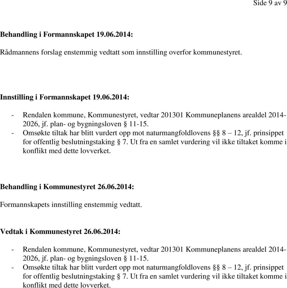 Ut fra en samlet vurdering vil ikke tiltaket komme i konflikt med dette lovverket. Behandling i Kommunestyret 26.06.