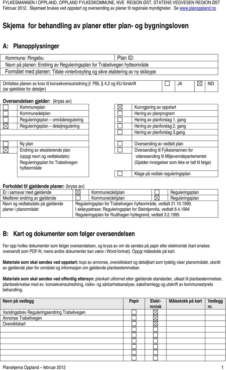 Navn på planen: Endring av Reguleringsplan for Trabelivegen hytteområde Formålet med planen: Tillate vinterbrøyting og sikre etablering av ny skiløype Omfattes planen av krav til konsekvensutredning