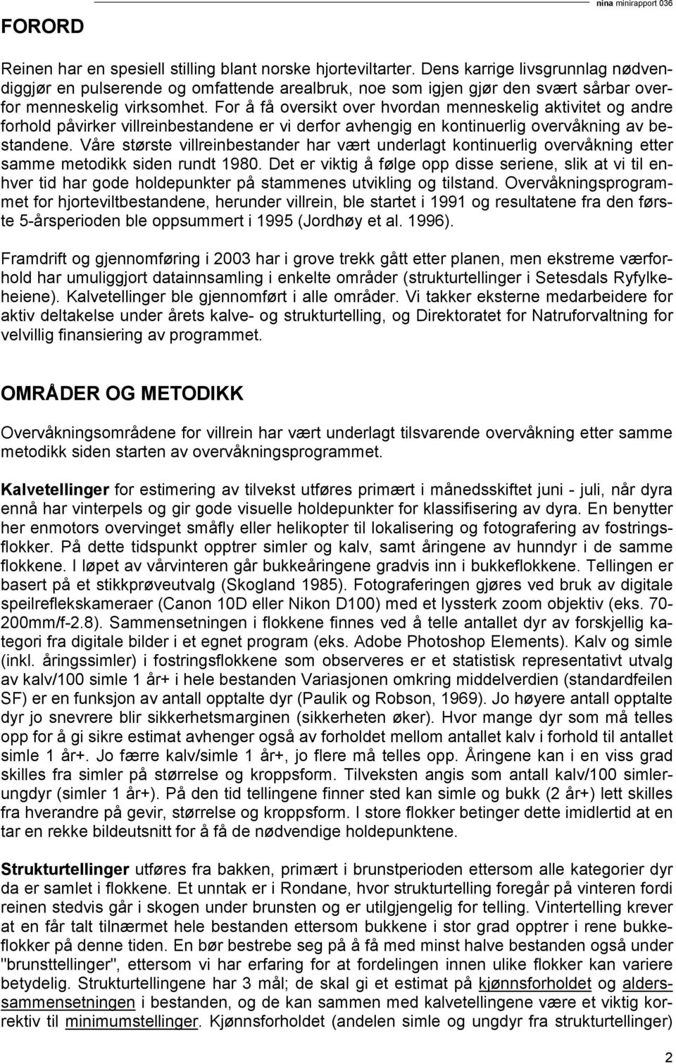 For å få oversikt over hvordan menneskelig aktivitet og andre forhold påvirker villreinbestandene er vi derfor avhengig en kontinuerlig overvåkning av bestandene.