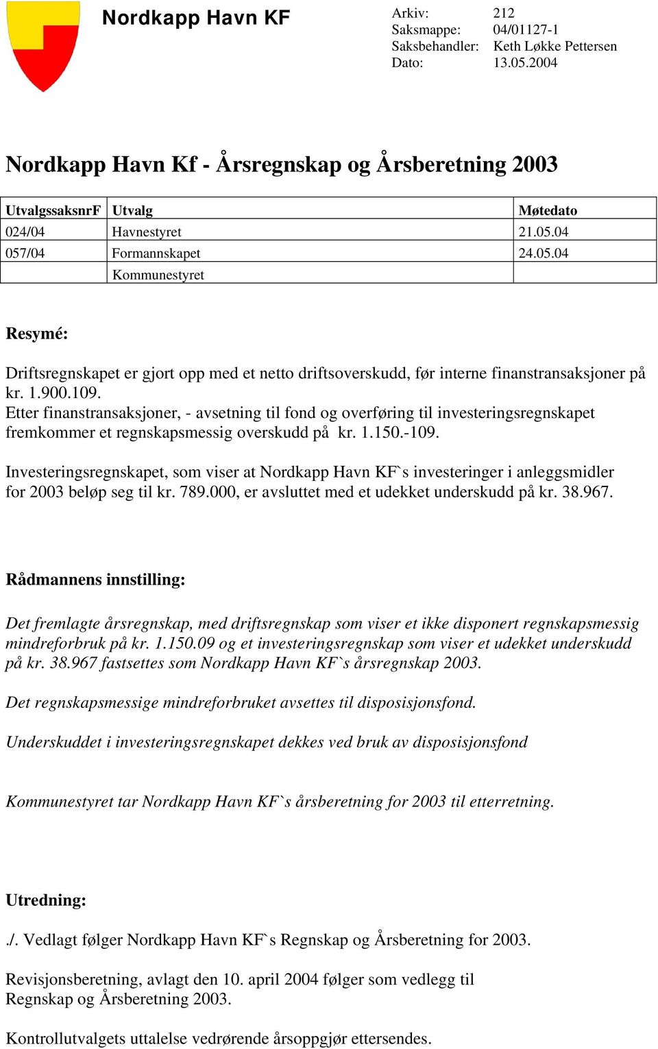 04 057/04 Formannskapet 24.05.04 Kommunestyret Resymé: Driftsregnskapet er gjort opp med et netto driftsoverskudd, før interne finanstransaksjoner på kr. 1.900.109.